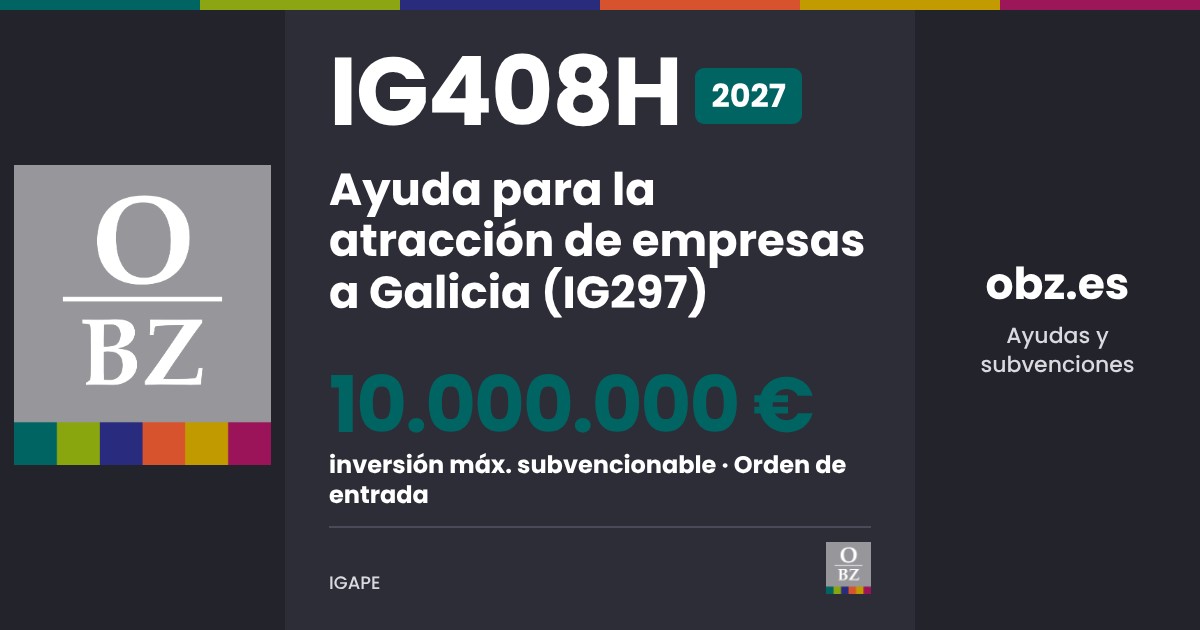 IG408H 2027 de IGAPE: Ayuda para la atracción de empresas a Galicia (IG297). inversión máxima subvencionable de 10.000.000 €, por orden de entrada.