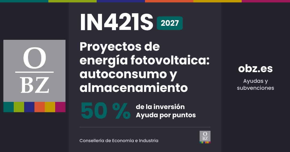 IN421S 2027 de la Consellería de Economía e Industria: Proyectos de energía fotovoltaica, autoconsumo y almacenamiento. 50 % de la inversión, por puntos.