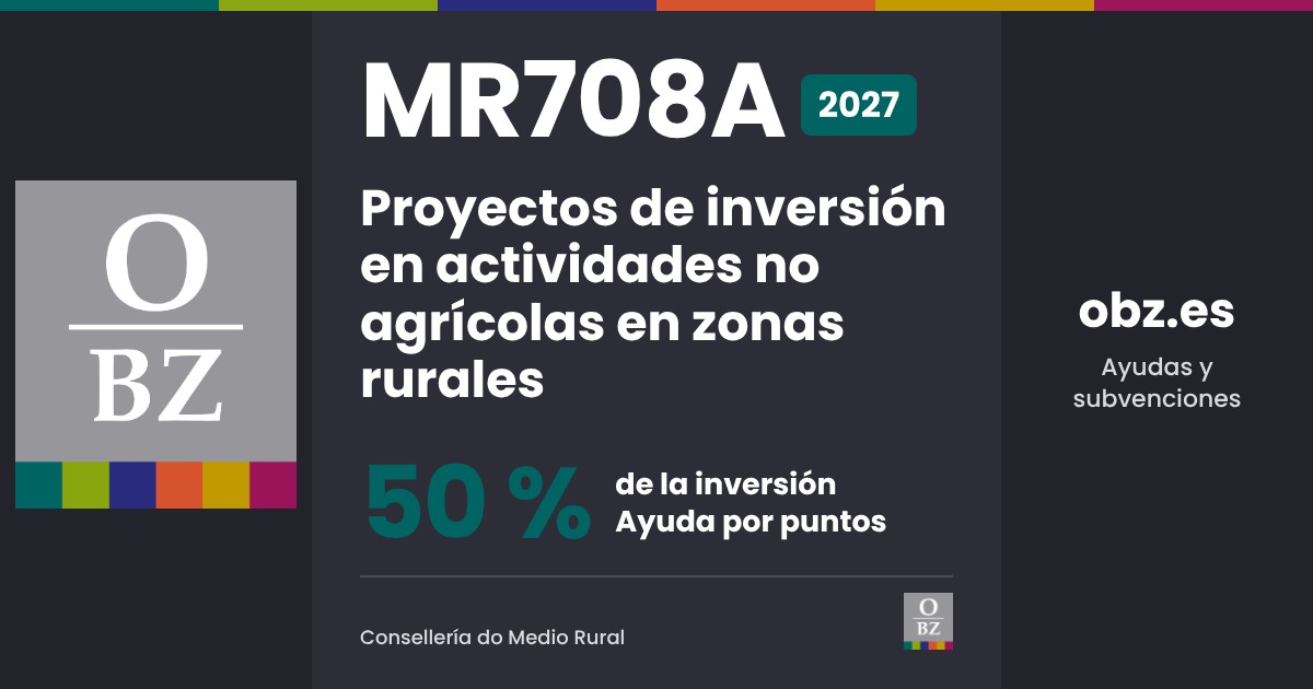 MR708A 2027 de Consellería do Medio Rural: Proyectos de inversión en actividades no agrícolas en zonas rurales. 50 % de la inversión, por puntos.