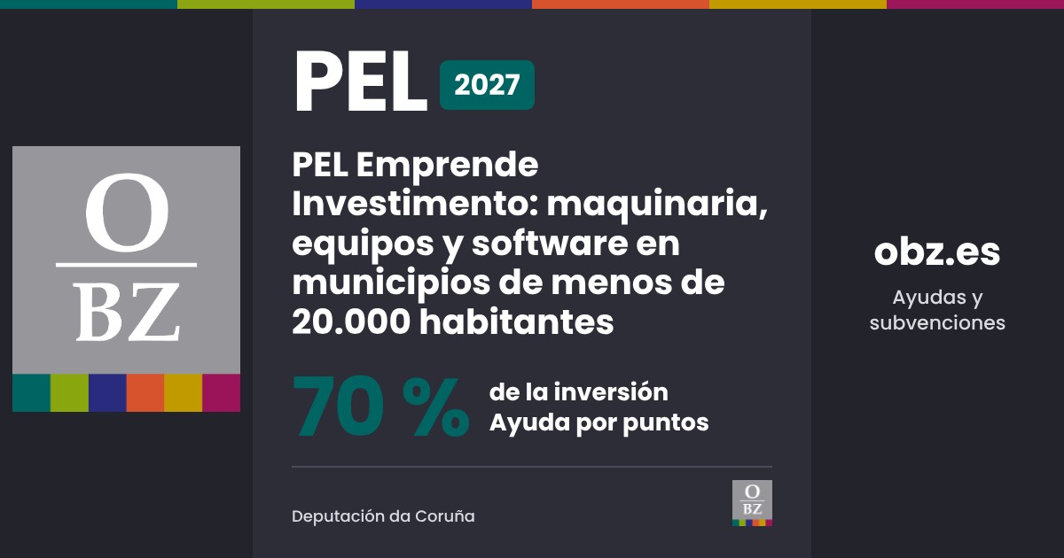 PEL Emprende 2027 de Deputación da Coruña: PEL Emprende Investimento: maquinaria, equipos y software en municipios de menos de 20.000 habitantes. 70 % de la inversión, por puntos.
