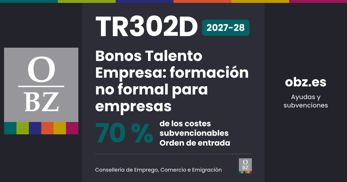 TR302D 2027 de Consellería de Emprego, Comercio e Emigración: Bonos Talento Empresa: formación no formal para empresas. 70 % de los costes subvencionables, por orden de entrada.