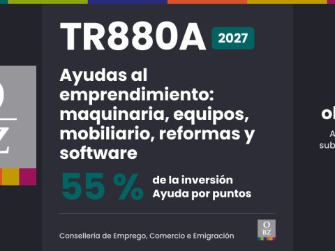 TR880A 2027 de Consellería de Emprego, Comercio e Emigración: Ayudas al emprendimiento: maquinaria, equipos, mobiliario, reformas y software. 55 % de la inversión, por puntos.